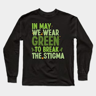 In May We Wear Green To Break The Stigma Mental Health Awareness Long Sleeve T-Shirt